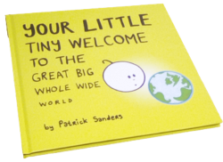 Your Little Tiny Welcome To the Great Big Whole Wide World